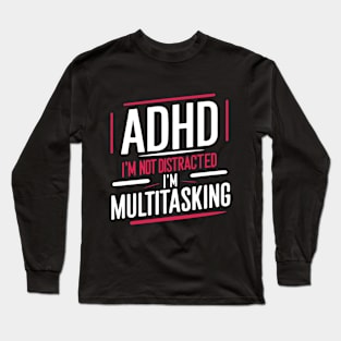 ADHD i'm not distracted i'm multitasking Long Sleeve T-Shirt